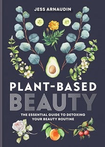 Plant Based Beauty by Jess Arnaudin